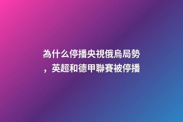 為什么停播央視俄烏局勢，英超和德甲聯賽被停播-第1張-觀點-玄機派