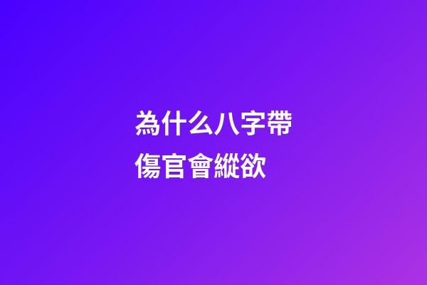 為什么八字帶傷官會縱欲