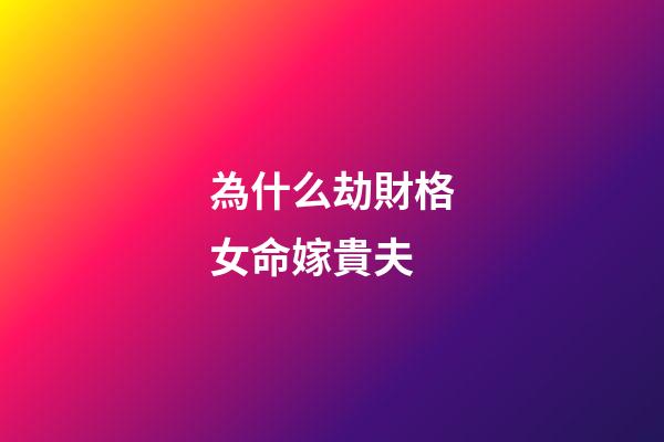 為什么劫財格女命嫁貴夫