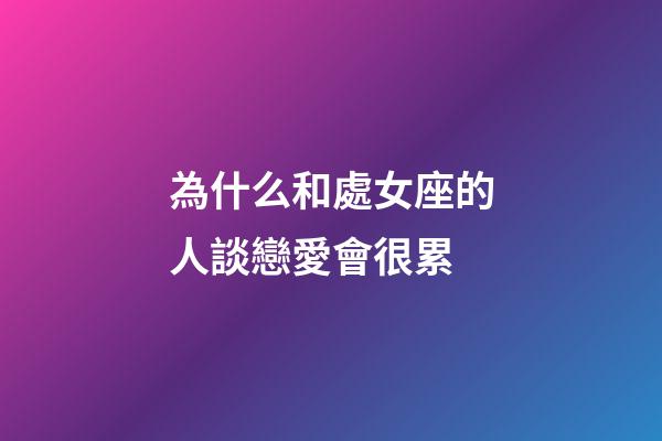 為什么和處女座的人談戀愛會很累-第1張-星座運勢-玄機派