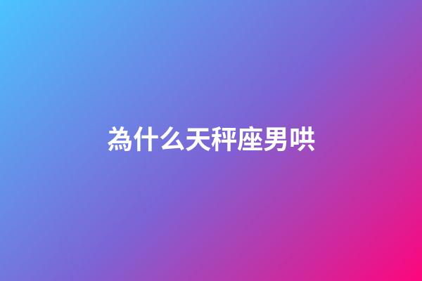 為什么天秤座男哄-第1張-星座運勢-玄機派