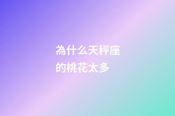 為什么天秤座的桃花太多-第1張-星座運勢-玄機派