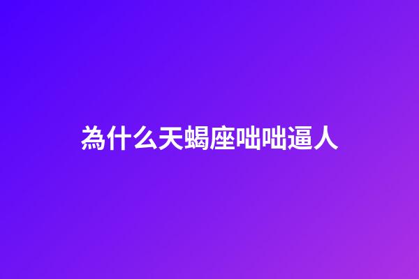 為什么天蝎座咄咄逼人