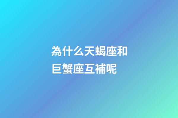 為什么天蝎座和巨蟹座互補呢-第1張-星座運勢-玄機派