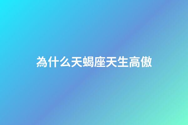 為什么天蝎座天生高傲-第1張-星座運勢-玄機派
