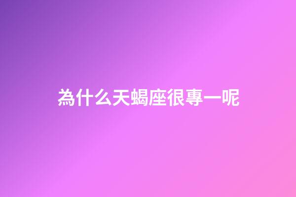 為什么天蝎座很專一呢-第1張-星座運勢-玄機派