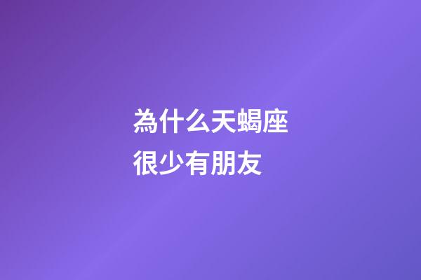 為什么天蝎座很少有朋友-第1張-星座運勢-玄機派