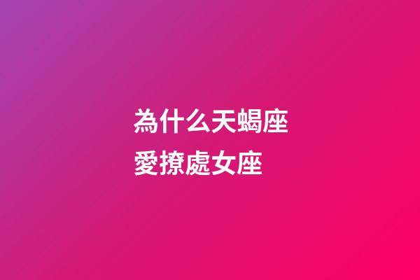 為什么天蝎座愛撩處女座-第1張-星座運(yùn)勢(shì)-玄機(jī)派