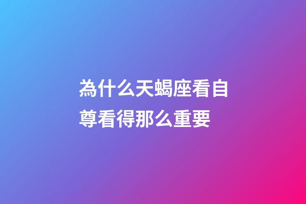 為什么天蝎座看自尊看得那么重要-第1張-星座運勢-玄機派