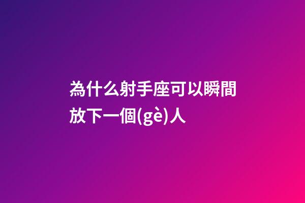 為什么射手座可以瞬間放下一個(gè)人-第1張-星座運(yùn)勢(shì)-玄機(jī)派