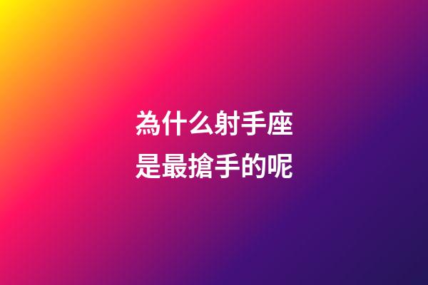 為什么射手座是最搶手的呢-第1張-星座運勢-玄機派