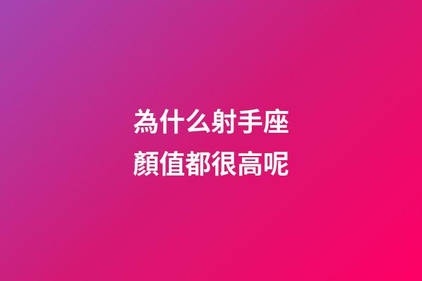 為什么射手座顏值都很高呢-第1張-星座運勢-玄機派