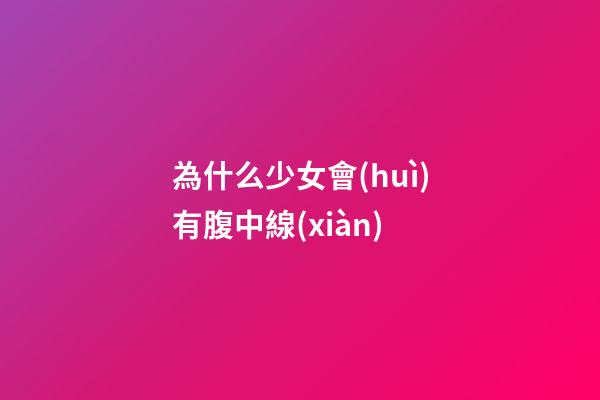 為什么少女會(huì)有腹中線(xiàn)