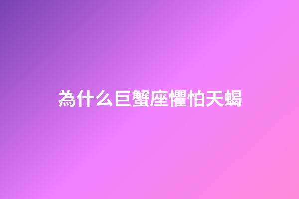 為什么巨蟹座懼怕天蝎-第1張-星座運(yùn)勢(shì)-玄機(jī)派