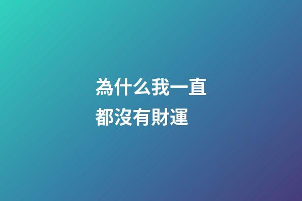 為什么我一直都沒有財運?