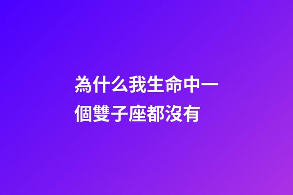 為什么我生命中一個雙子座都沒有-第1張-星座運勢-玄機派