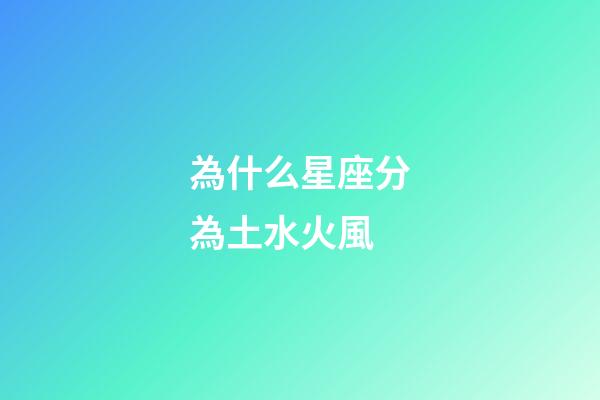 為什么星座分為土水火風-第1張-星座運勢-玄機派
