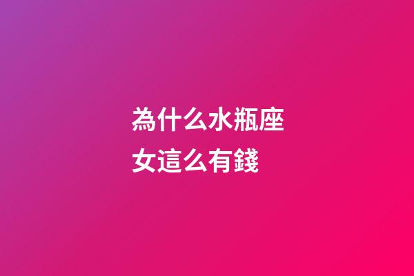 為什么水瓶座女這么有錢-第1張-星座運勢-玄機派