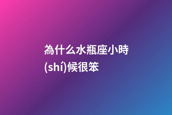 為什么水瓶座小時(shí)候很笨-第1張-星座運(yùn)勢-玄機(jī)派