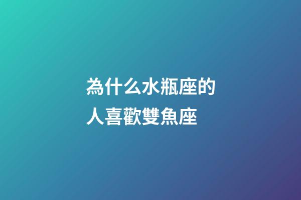 為什么水瓶座的人喜歡雙魚座-第1張-星座運勢-玄機派
