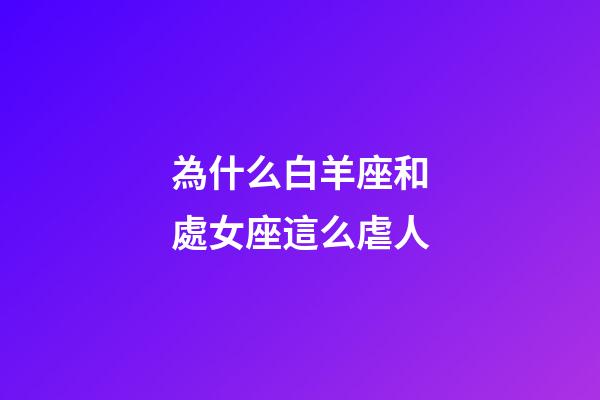 為什么白羊座和處女座這么虐人-第1張-星座運勢-玄機派
