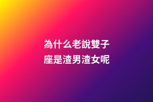為什么老說雙子座是渣男渣女呢-第1張-星座運勢-玄機派