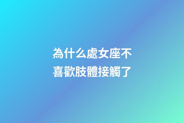 為什么處女座不喜歡肢體接觸了-第1張-星座運勢-玄機派
