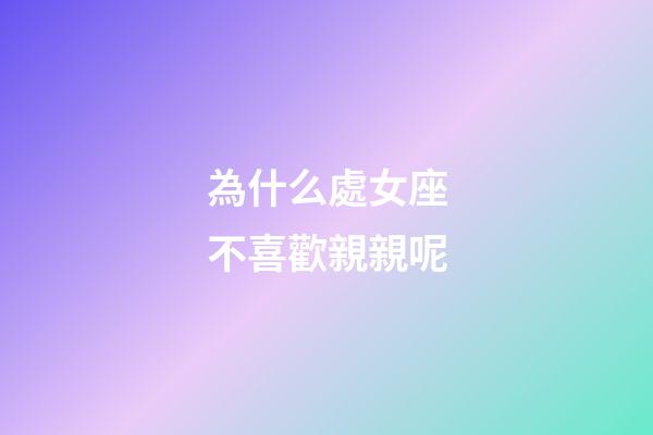 為什么處女座不喜歡親親呢