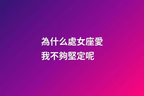 為什么處女座愛我不夠堅定呢-第1張-星座運勢-玄機派