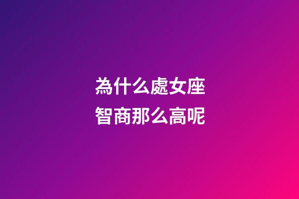為什么處女座智商那么高呢-第1張-星座運勢-玄機派