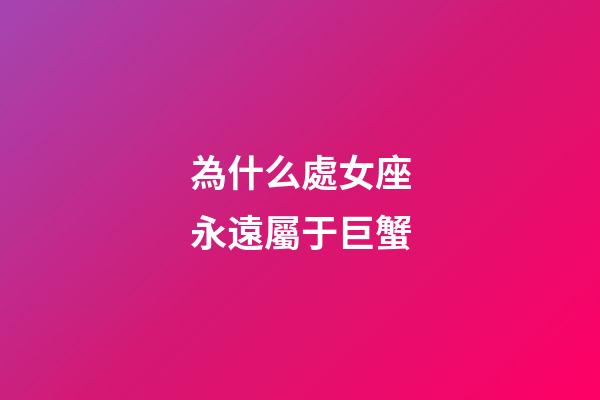為什么處女座永遠屬于巨蟹-第1張-星座運勢-玄機派