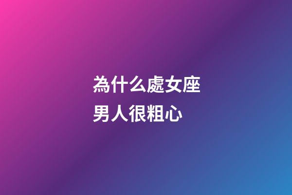 為什么處女座男人很粗心