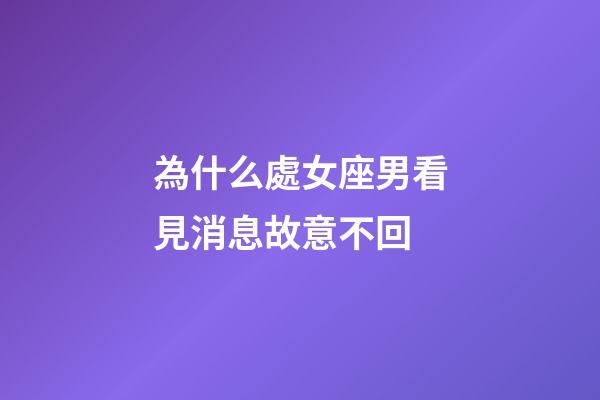 為什么處女座男看見消息故意不回-第1張-星座運勢-玄機派