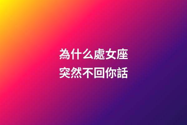 為什么處女座突然不回你話-第1張-星座運勢-玄機派