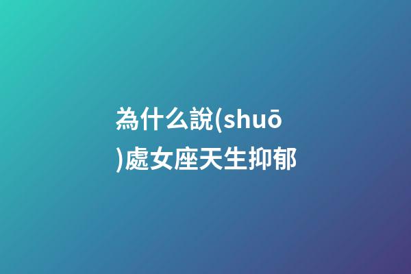 為什么說(shuō)處女座天生抑郁-第1張-星座運(yùn)勢(shì)-玄機(jī)派