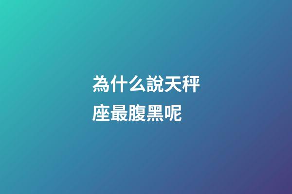 為什么說天秤座最腹黑呢-第1張-星座運勢-玄機派