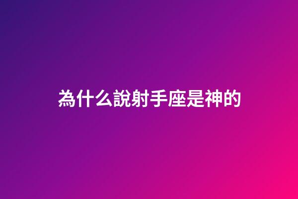為什么說射手座是神的-第1張-星座運勢-玄機派