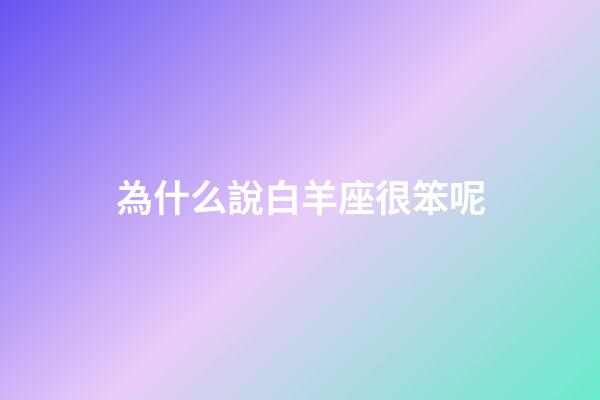 為什么說白羊座很笨呢-第1張-星座運勢-玄機派