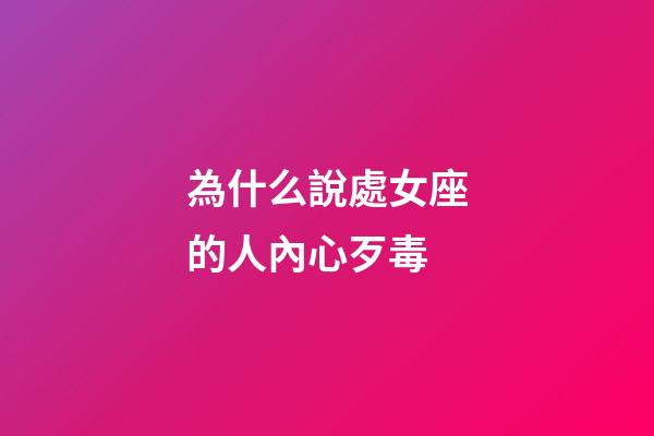 為什么說處女座的人內心歹毒-第1張-星座運勢-玄機派