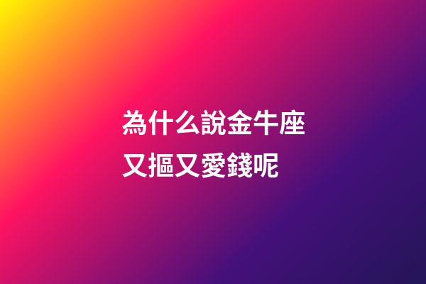 為什么說金牛座又摳又愛錢呢-第1張-星座運勢-玄機派