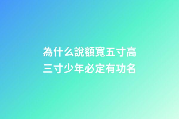 為什么說額寬五寸高三寸少年必定有功名