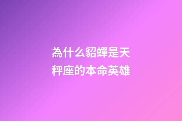 為什么貂蟬是天秤座的本命英雄