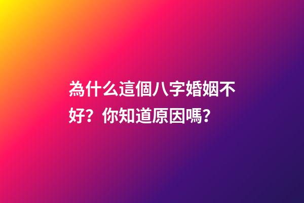 為什么這個八字婚姻不好？你知道原因嗎？