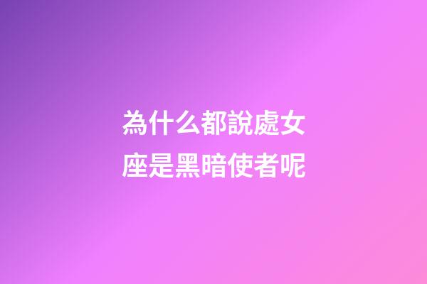 為什么都說處女座是黑暗使者呢-第1張-星座運勢-玄機派