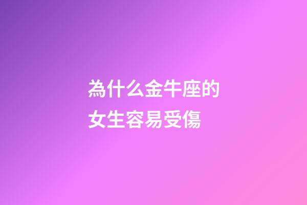 為什么金牛座的女生容易受傷-第1張-星座運勢-玄機派