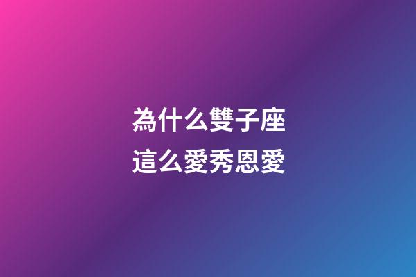 為什么雙子座這么愛秀恩愛-第1張-星座運勢-玄機派