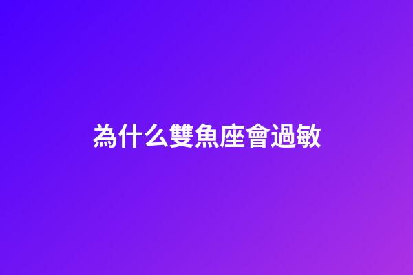 為什么雙魚座會過敏-第1張-星座運勢-玄機派