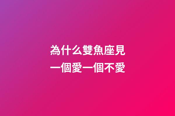 為什么雙魚座見一個愛一個不愛-第1張-星座運勢-玄機派