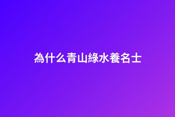為什么青山綠水養名士