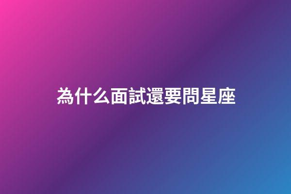 為什么面試還要問星座